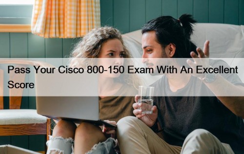 Pass Your Cisco 800-150 Exam With An Excellent ...
