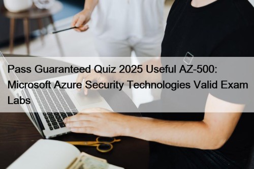 Pass Guaranteed Quiz 2025 Useful AZ-500: Microsoft Azure ...